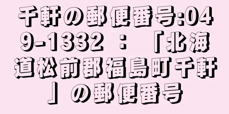 千軒の郵便番号:049-1332 ： 「北海道松前郡福島町千軒」の郵便番号