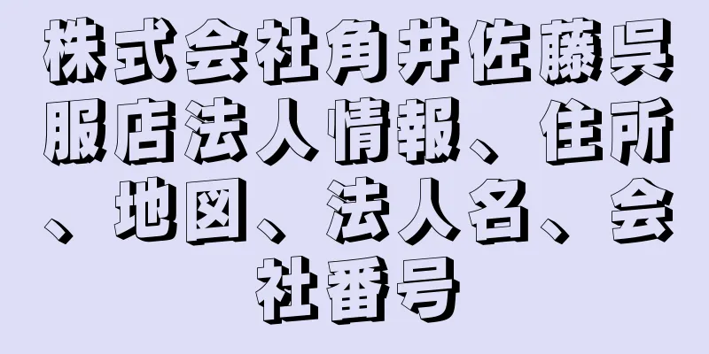 株式会社角井佐藤呉服店法人情報、住所、地図、法人名、会社番号