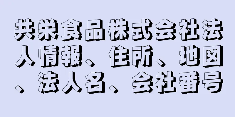 共栄食品株式会社法人情報、住所、地図、法人名、会社番号