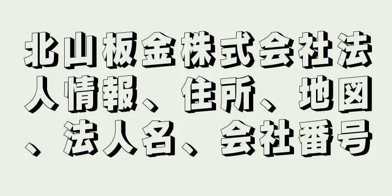 北山板金株式会社法人情報、住所、地図、法人名、会社番号