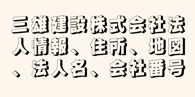 三雄建設株式会社法人情報、住所、地図、法人名、会社番号