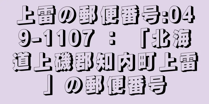 上雷の郵便番号:049-1107 ： 「北海道上磯郡知内町上雷」の郵便番号