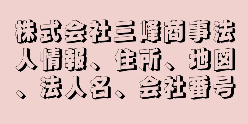 株式会社三峰商事法人情報、住所、地図、法人名、会社番号