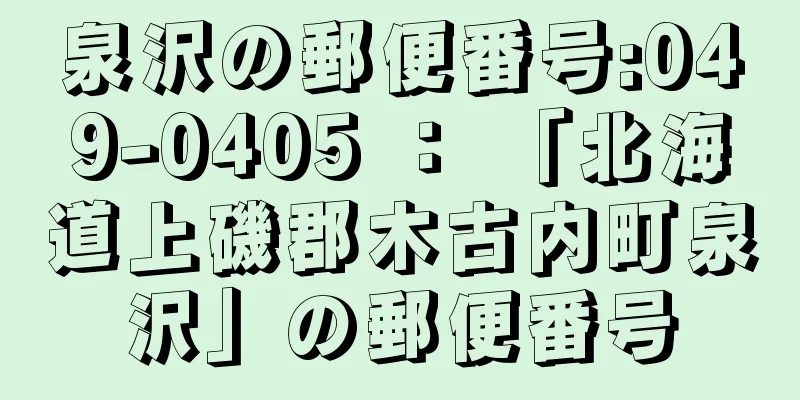 泉沢の郵便番号:049-0405 ： 「北海道上磯郡木古内町泉沢」の郵便番号