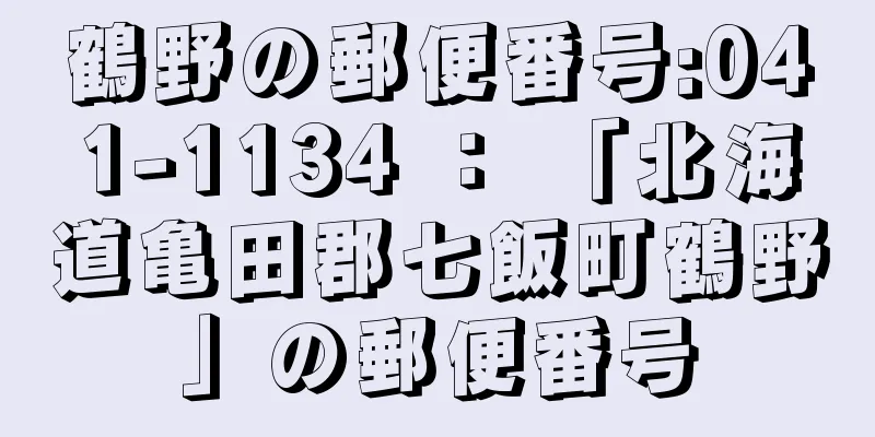 鶴野の郵便番号:041-1134 ： 「北海道亀田郡七飯町鶴野」の郵便番号