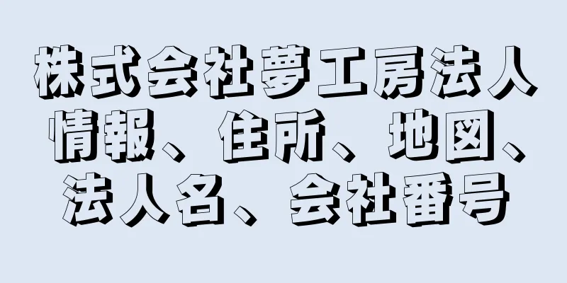 株式会社夢工房法人情報、住所、地図、法人名、会社番号