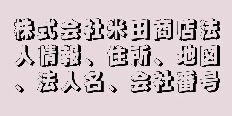 株式会社米田商店法人情報、住所、地図、法人名、会社番号