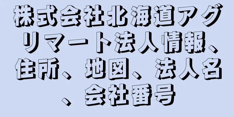 株式会社北海道アグリマート法人情報、住所、地図、法人名、会社番号