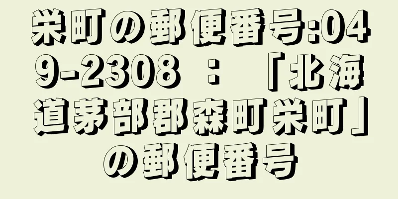 栄町の郵便番号:049-2308 ： 「北海道茅部郡森町栄町」の郵便番号