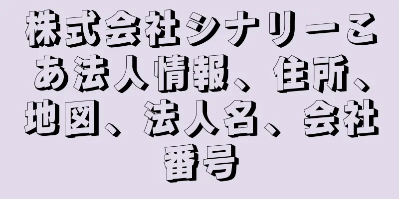 株式会社シナリーこあ法人情報、住所、地図、法人名、会社番号