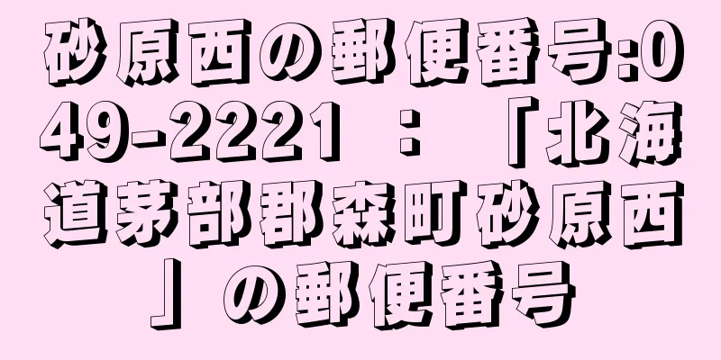 砂原西の郵便番号:049-2221 ： 「北海道茅部郡森町砂原西」の郵便番号