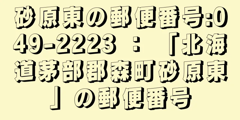 砂原東の郵便番号:049-2223 ： 「北海道茅部郡森町砂原東」の郵便番号