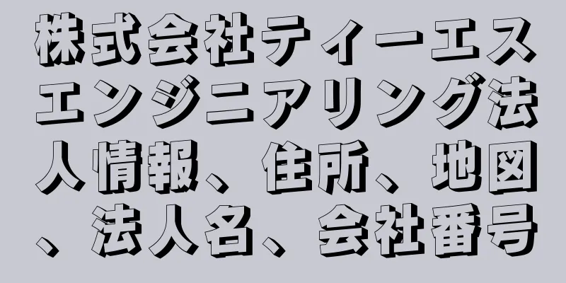 株式会社ティーエスエンジニアリング法人情報、住所、地図、法人名、会社番号