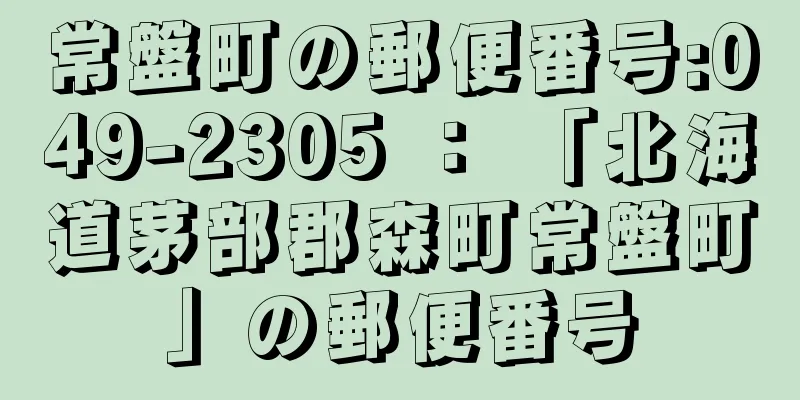 常盤町の郵便番号:049-2305 ： 「北海道茅部郡森町常盤町」の郵便番号