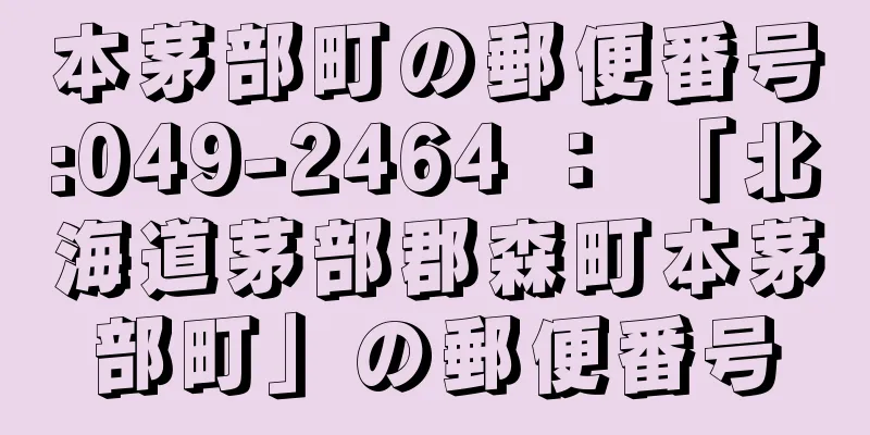 本茅部町の郵便番号:049-2464 ： 「北海道茅部郡森町本茅部町」の郵便番号