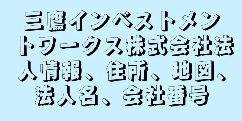 三鷹インベストメントワークス株式会社法人情報、住所、地図、法人名、会社番号