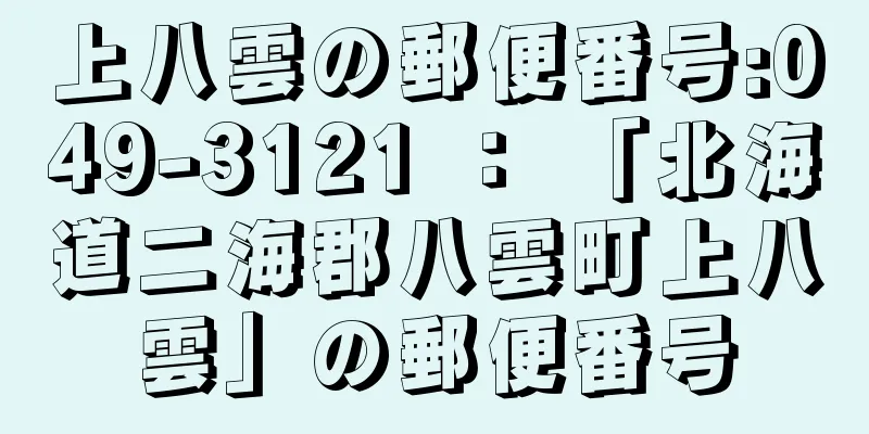 上八雲の郵便番号:049-3121 ： 「北海道二海郡八雲町上八雲」の郵便番号