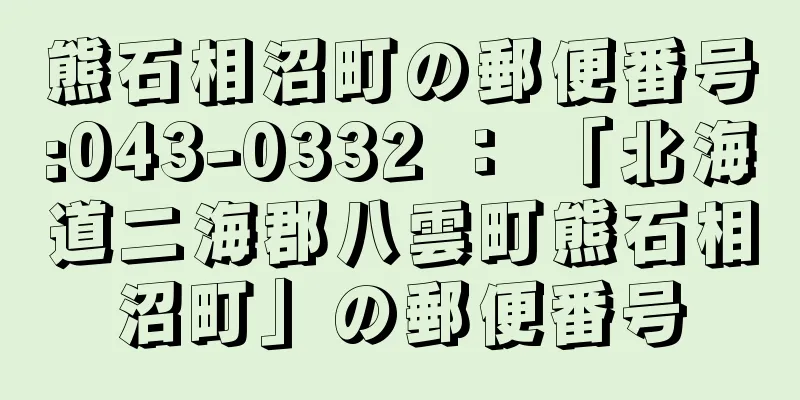 熊石相沼町の郵便番号:043-0332 ： 「北海道二海郡八雲町熊石相沼町」の郵便番号