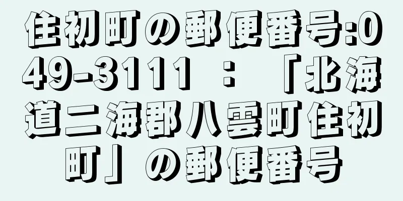 住初町の郵便番号:049-3111 ： 「北海道二海郡八雲町住初町」の郵便番号