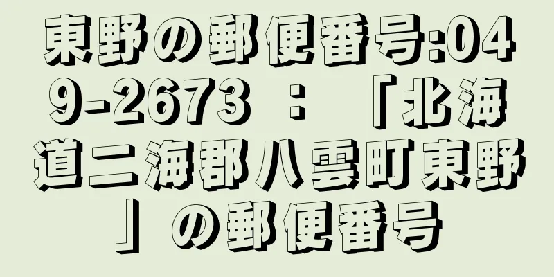 東野の郵便番号:049-2673 ： 「北海道二海郡八雲町東野」の郵便番号