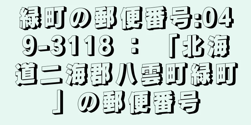 緑町の郵便番号:049-3118 ： 「北海道二海郡八雲町緑町」の郵便番号