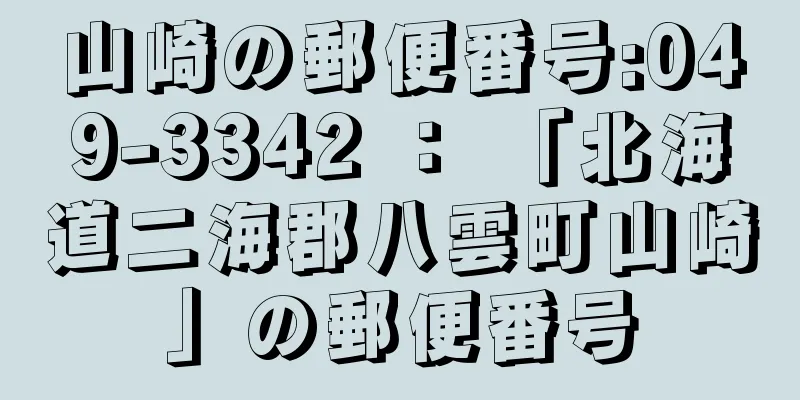 山崎の郵便番号:049-3342 ： 「北海道二海郡八雲町山崎」の郵便番号