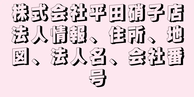 株式会社平田硝子店法人情報、住所、地図、法人名、会社番号