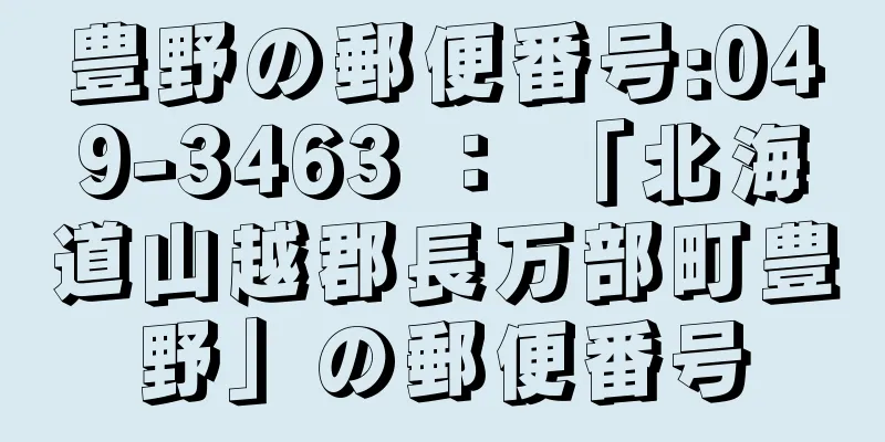 豊野の郵便番号:049-3463 ： 「北海道山越郡長万部町豊野」の郵便番号