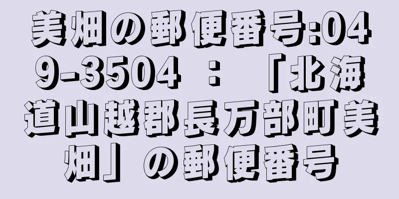 美畑の郵便番号:049-3504 ： 「北海道山越郡長万部町美畑」の郵便番号