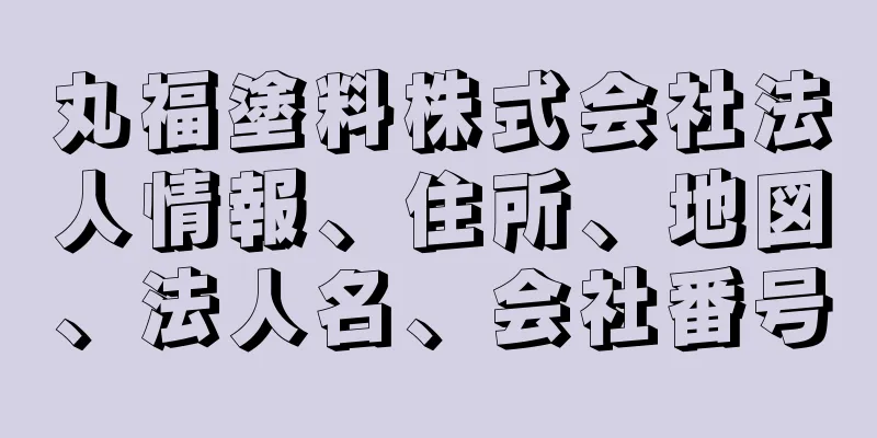 丸福塗料株式会社法人情報、住所、地図、法人名、会社番号