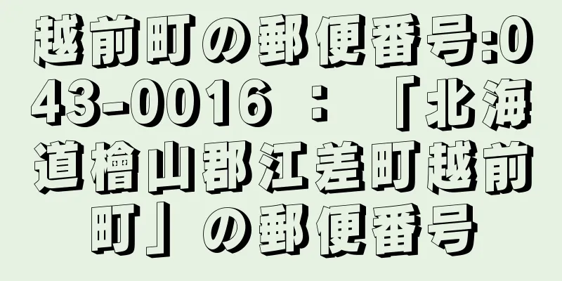 越前町の郵便番号:043-0016 ： 「北海道檜山郡江差町越前町」の郵便番号