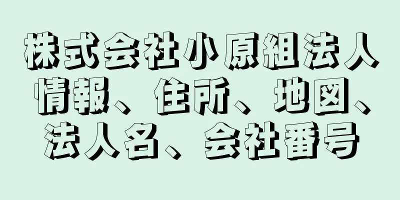 株式会社小原組法人情報、住所、地図、法人名、会社番号