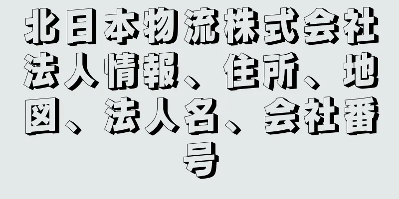 北日本物流株式会社法人情報、住所、地図、法人名、会社番号