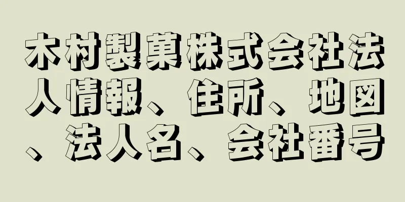 木村製菓株式会社法人情報、住所、地図、法人名、会社番号