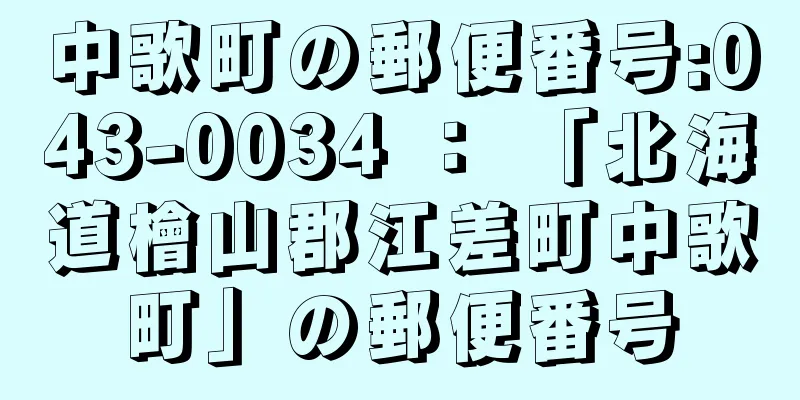 中歌町の郵便番号:043-0034 ： 「北海道檜山郡江差町中歌町」の郵便番号