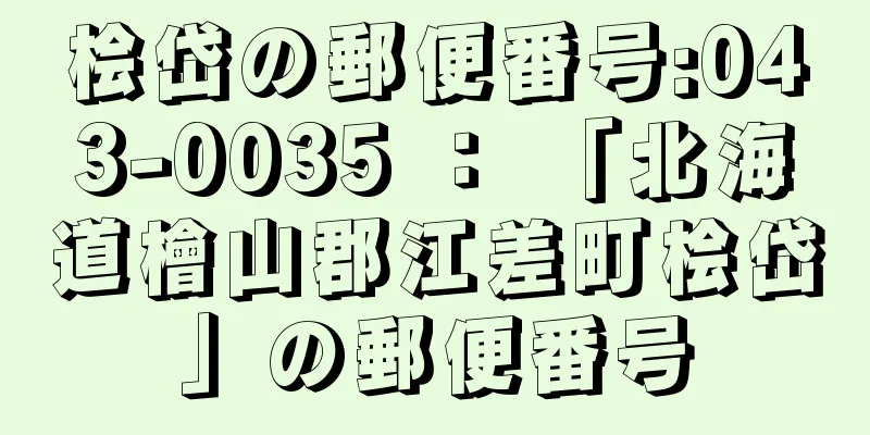 桧岱の郵便番号:043-0035 ： 「北海道檜山郡江差町桧岱」の郵便番号