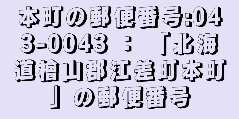 本町の郵便番号:043-0043 ： 「北海道檜山郡江差町本町」の郵便番号