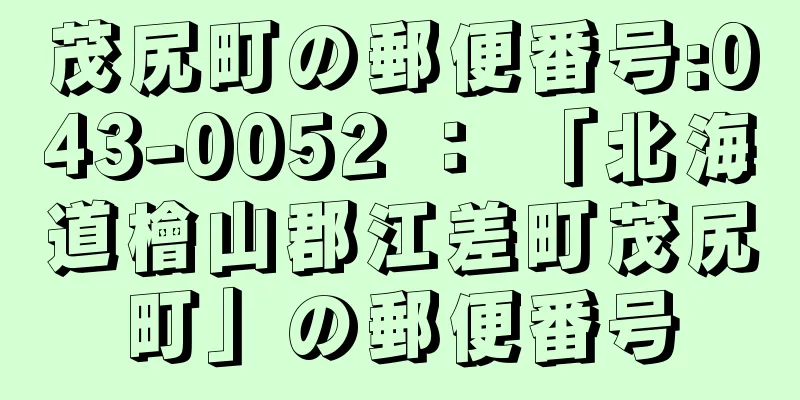 茂尻町の郵便番号:043-0052 ： 「北海道檜山郡江差町茂尻町」の郵便番号