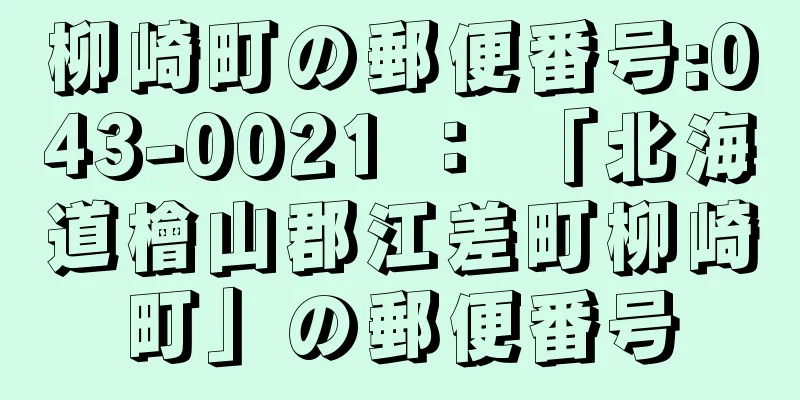 柳崎町の郵便番号:043-0021 ： 「北海道檜山郡江差町柳崎町」の郵便番号