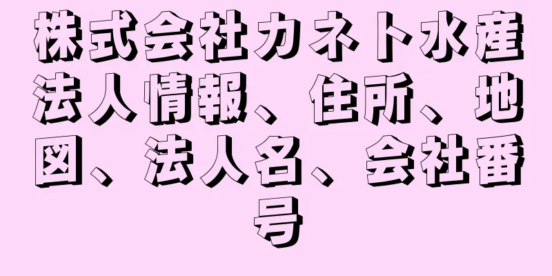 株式会社カネト水産法人情報、住所、地図、法人名、会社番号