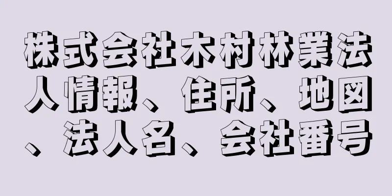 株式会社木村林業法人情報、住所、地図、法人名、会社番号