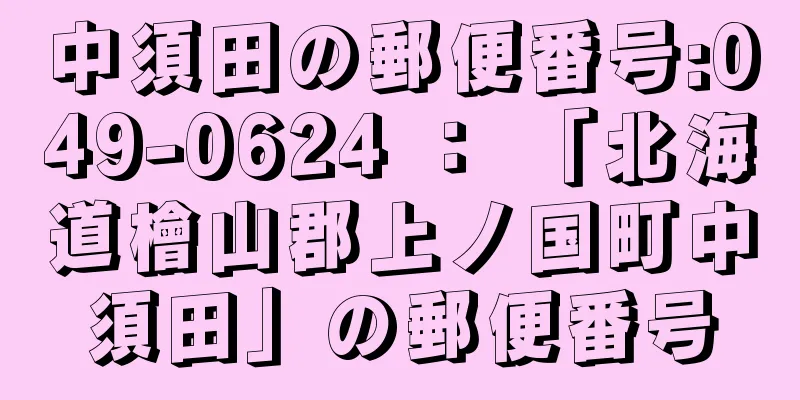 中須田の郵便番号:049-0624 ： 「北海道檜山郡上ノ国町中須田」の郵便番号