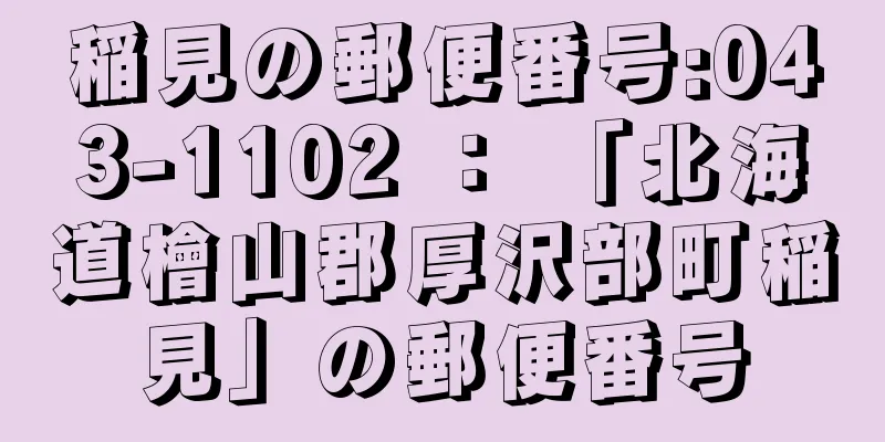 稲見の郵便番号:043-1102 ： 「北海道檜山郡厚沢部町稲見」の郵便番号