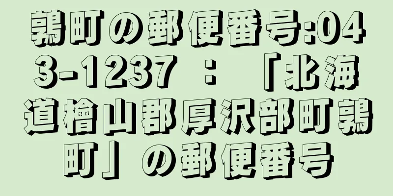 鶉町の郵便番号:043-1237 ： 「北海道檜山郡厚沢部町鶉町」の郵便番号