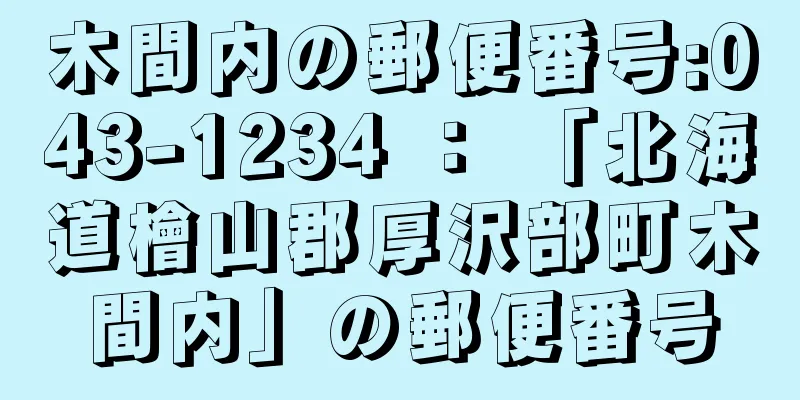 木間内の郵便番号:043-1234 ： 「北海道檜山郡厚沢部町木間内」の郵便番号