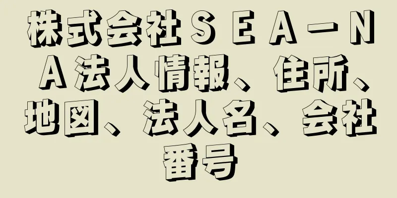 株式会社ＳＥＡ－ＮＡ法人情報、住所、地図、法人名、会社番号