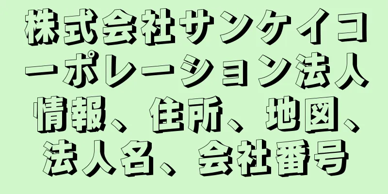株式会社サンケイコーポレーション法人情報、住所、地図、法人名、会社番号