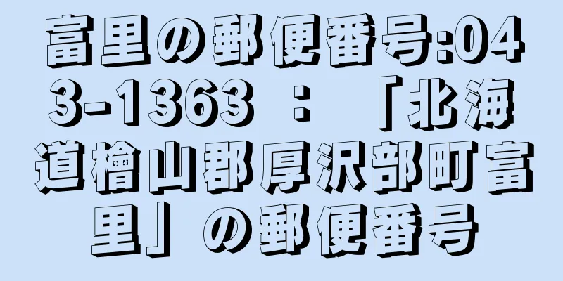 富里の郵便番号:043-1363 ： 「北海道檜山郡厚沢部町富里」の郵便番号