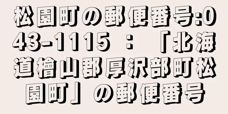 松園町の郵便番号:043-1115 ： 「北海道檜山郡厚沢部町松園町」の郵便番号