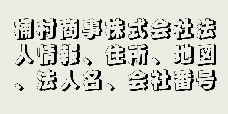 楠村商事株式会社法人情報、住所、地図、法人名、会社番号